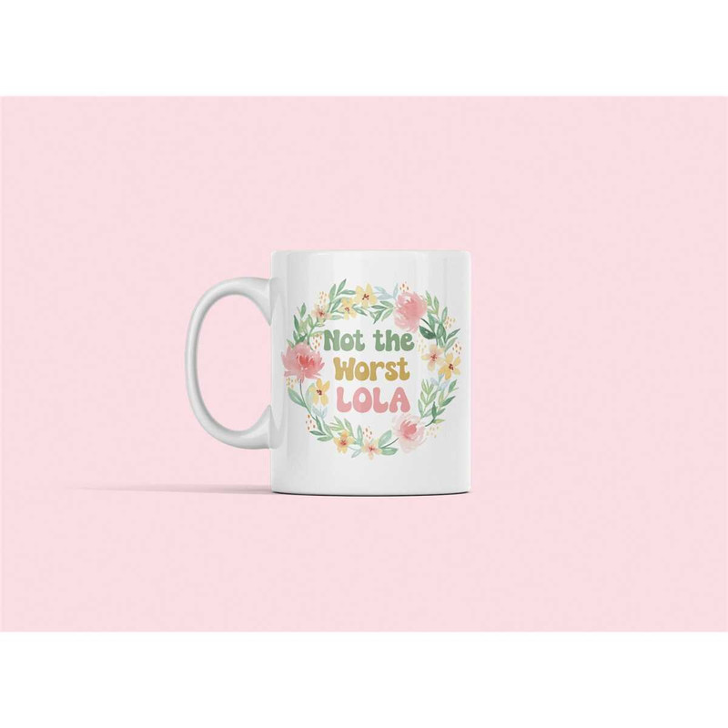 Lola Mug, Lola Gifts, Not the Worst Lola, Mother's Day Gift, Funny Gift for Lola, Lolas Coffee Cup, Best Lola Ever, Lola.jpg