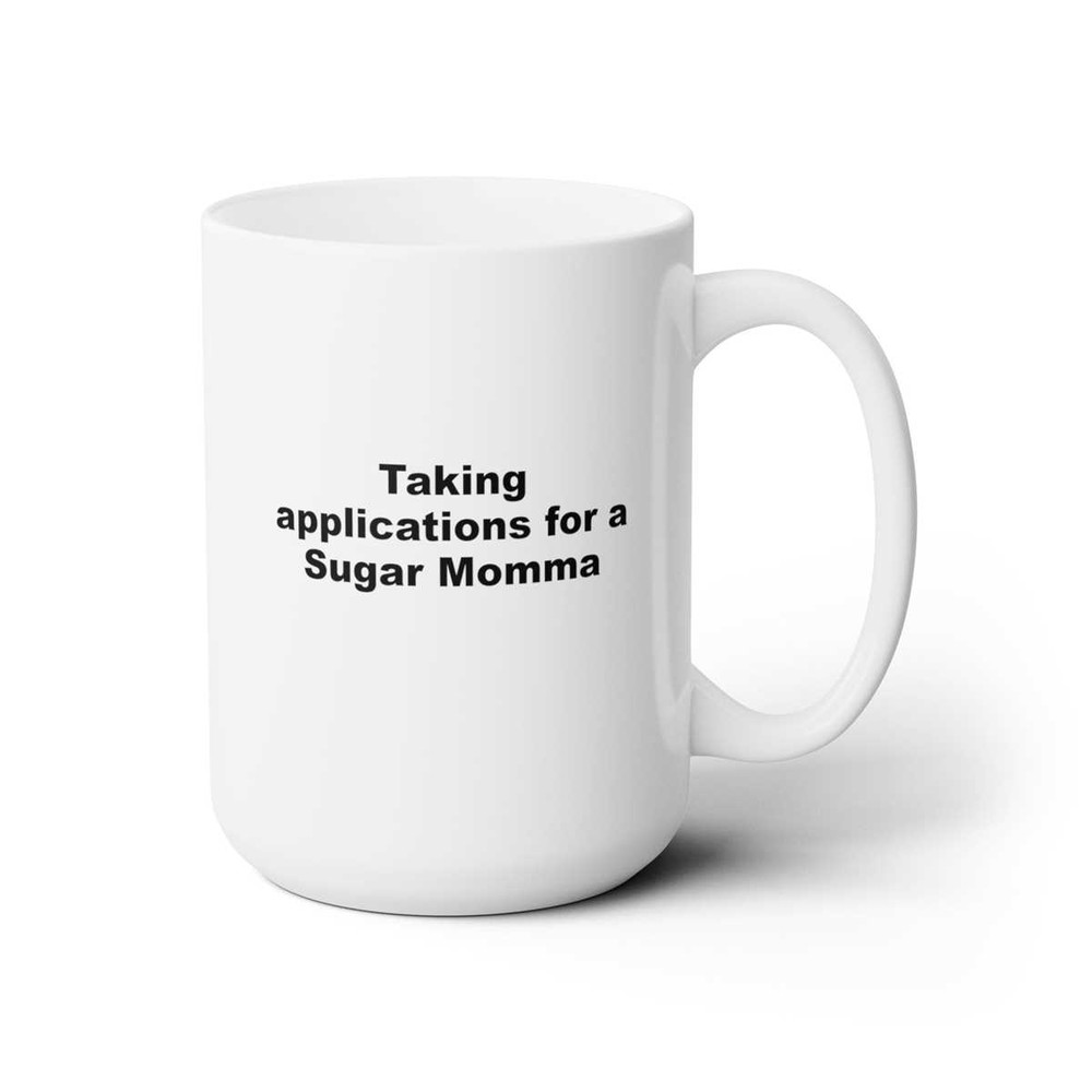 Taking applications for a Sugar Momma coffee mugGiftfunny.jpg