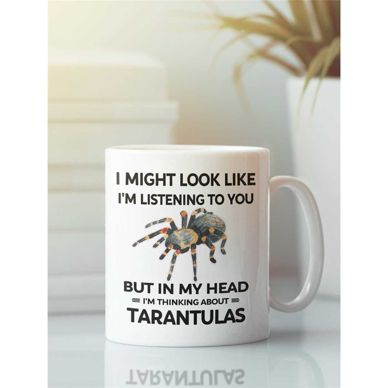 Tarantula Mug, Funny Tarantula Gift, Tarantula Lover, I Might Look Like I'm Listening to You but In My Head I'm Thinking.jpg