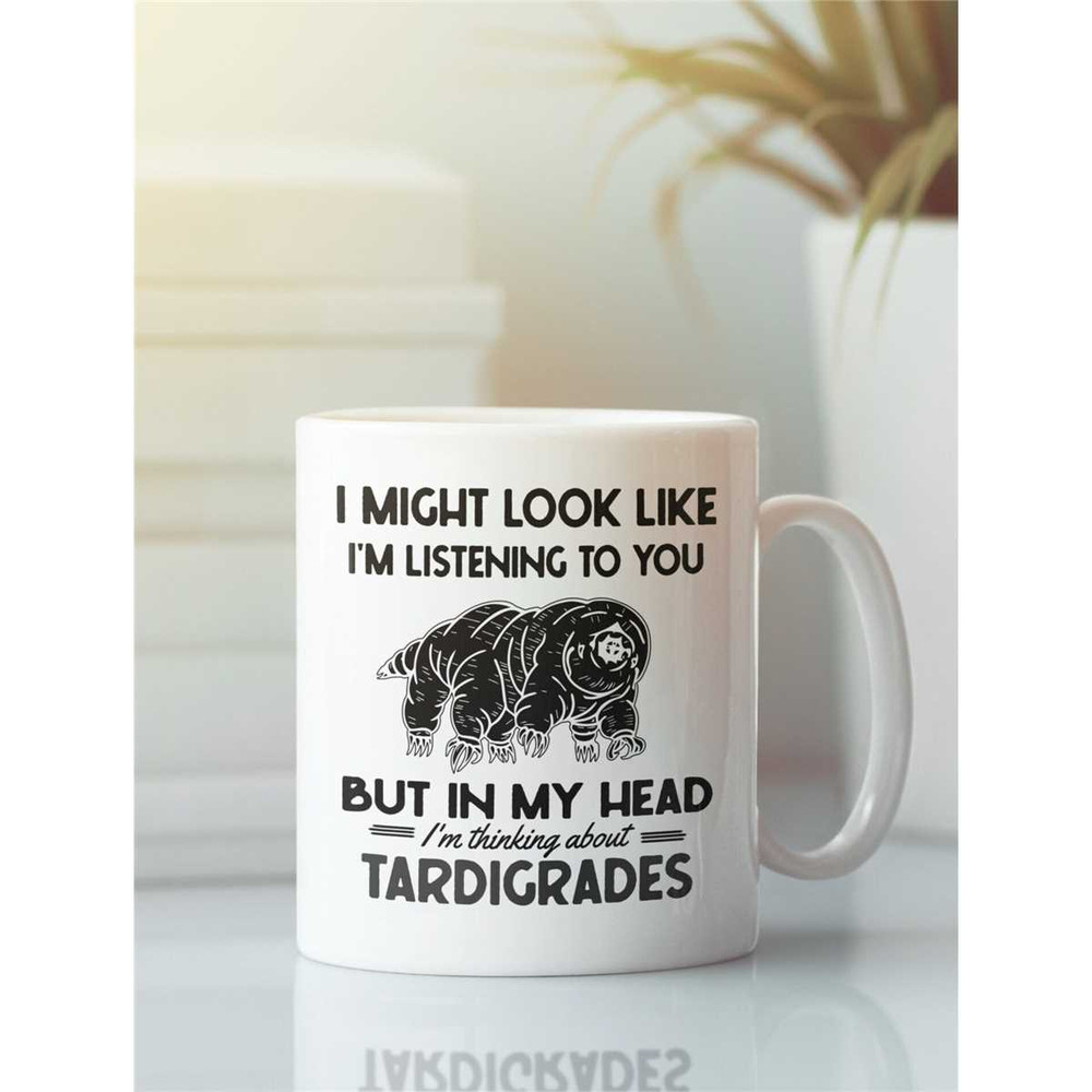 Tardigrade Mug, Waterbear Mug, I Might Look Like I'm Listening to you but in my Head I'm Thinking About Flying Tardigrad.jpg
