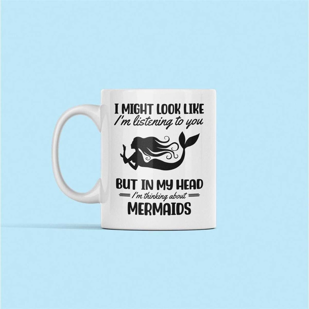 Mermaid Mug, Mermaid Gifts, Mermaid Lover Gift, I Might Look Like I'm Listening to you but in my Head I'm Thinking About.jpg