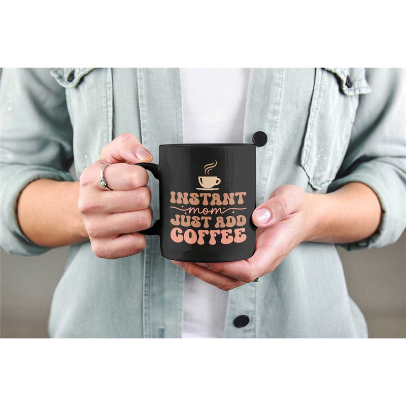 Mom Coffee Addict, Instant Mom Just Add Coffee Mug, Coffee Lover Mom, Mother's Day Gifts, Tired Mom, Exhausted Mom, Funn.jpg