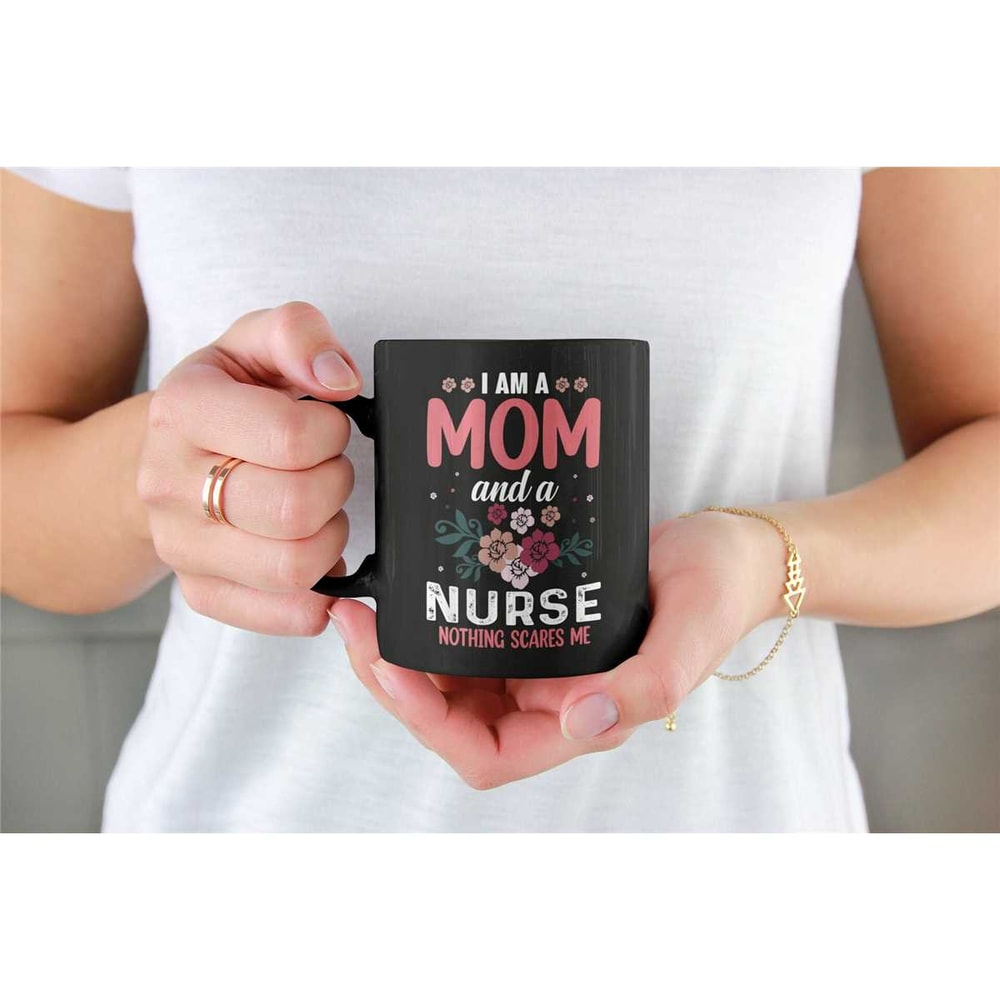 Mom Nurse Gift, Nurse Mom Mug, I Am a Mom and A Nurse Nothing Scares Me, Nurse Mother's Day Gift, Cute Nurse Cup, Floral.jpg