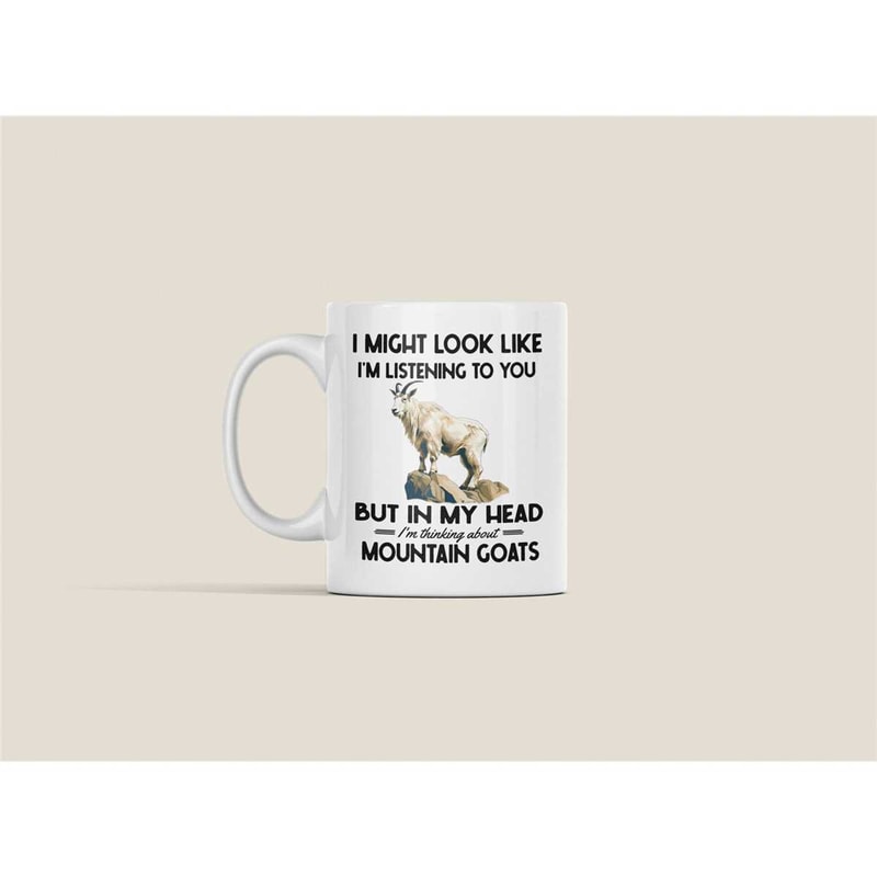 Mountain Goat Mug, Mountain Goat Gifts, I Might Look Like I'm Listening to You but in My Head I'm Thinking About Mountai.jpg