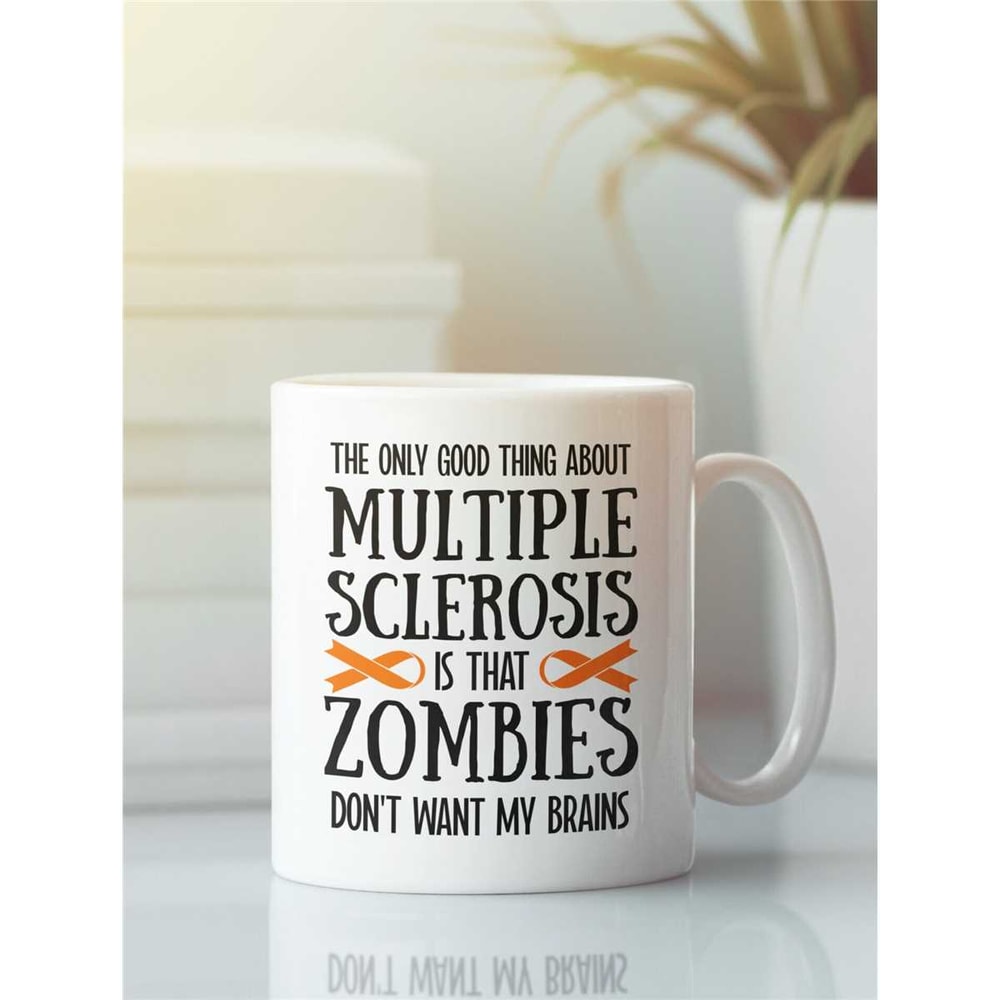 MS Mug, Multiple Sclerosis Gifts, The only good thing about Multiple Sclerosis is that zombies don't want my brain, MS C.jpg