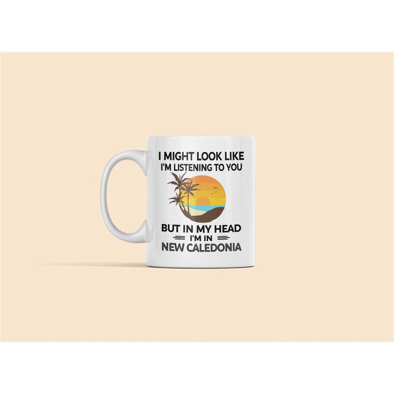 New Caledonia Gifts, New Caledonia Mug, I Might Look Like I'm Listening to you but in my Head I'm in New Caledonia, Funn.jpg