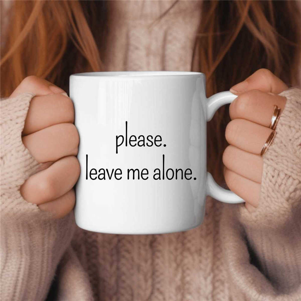 Please Leave Me Alone Coffee Mug, Funny Coffee Mug, Birthday Gift, Gift for Her, Gift for Him, Coffee Lover Gift, Sarcas 4.jpg