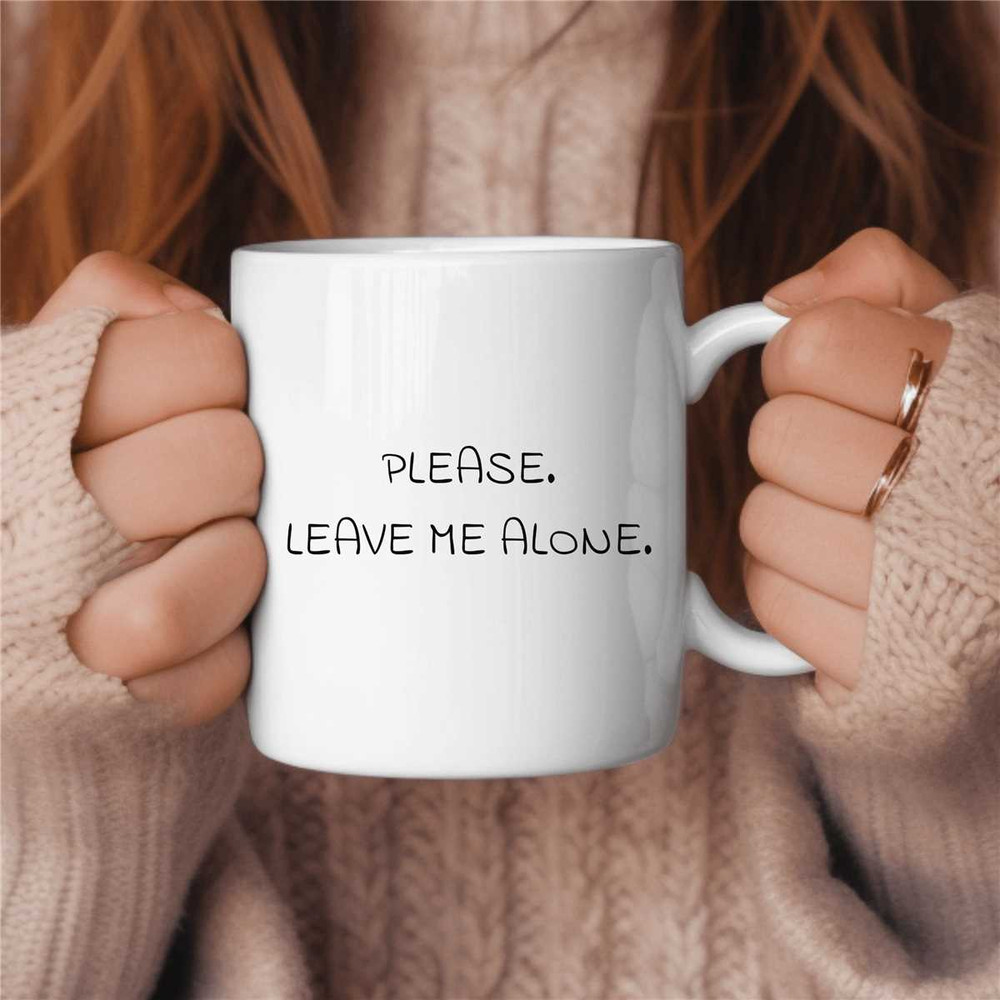 Please Leave Me Alone Coffee Mug, Funny Coffee Mug, Birthday Gift, Gift for Her, Gift for Him, Coffee Lover Gift, Sarcas 5.jpg