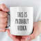 Probably Vodka - Funny Coffee Mug - Funny Vodka Gift and Coffee Gift! Cute Mug - Funny Mug - Camp Mug - Man Gift - Mom G.jpg
