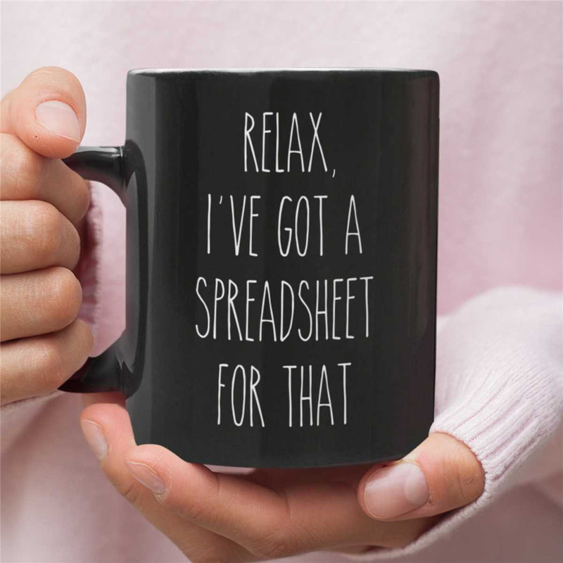 Relax, I've Got A Spreadsheet For That, Funny Mug, Funny Coffee Mug, Funny Office Mug, Work Mug, Accountant Mug, Nerd Gi 1.jpg