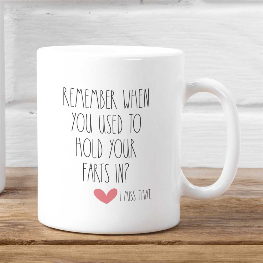 Remember When You Use to Hold Your Farts in Mug, I Miss That, Relationship Goals, Coffee Mug 11 oz.jpg