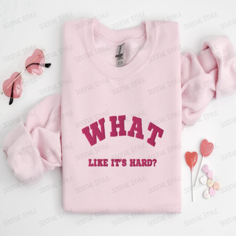Embroidered What, like it's hard Sweatshirt, Best Gift For Family.jpg