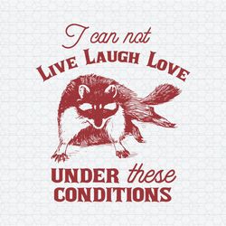I Can Not Live Laugh Love Under These Conditions SVG