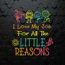 i love my job for all the little reasons svg daycare teacher svg love daycare teacher svg teacher quote svg