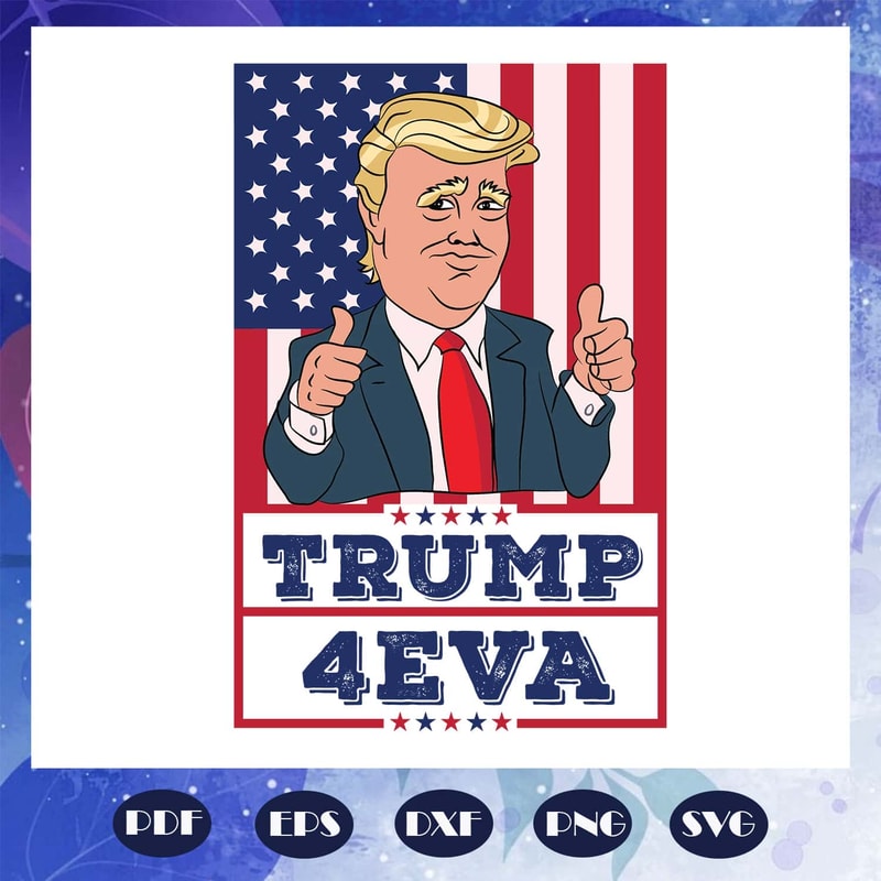 Trump 4eva Trump Forever Funny Trump 4 Ever 2020 Election Instant Download.jpg