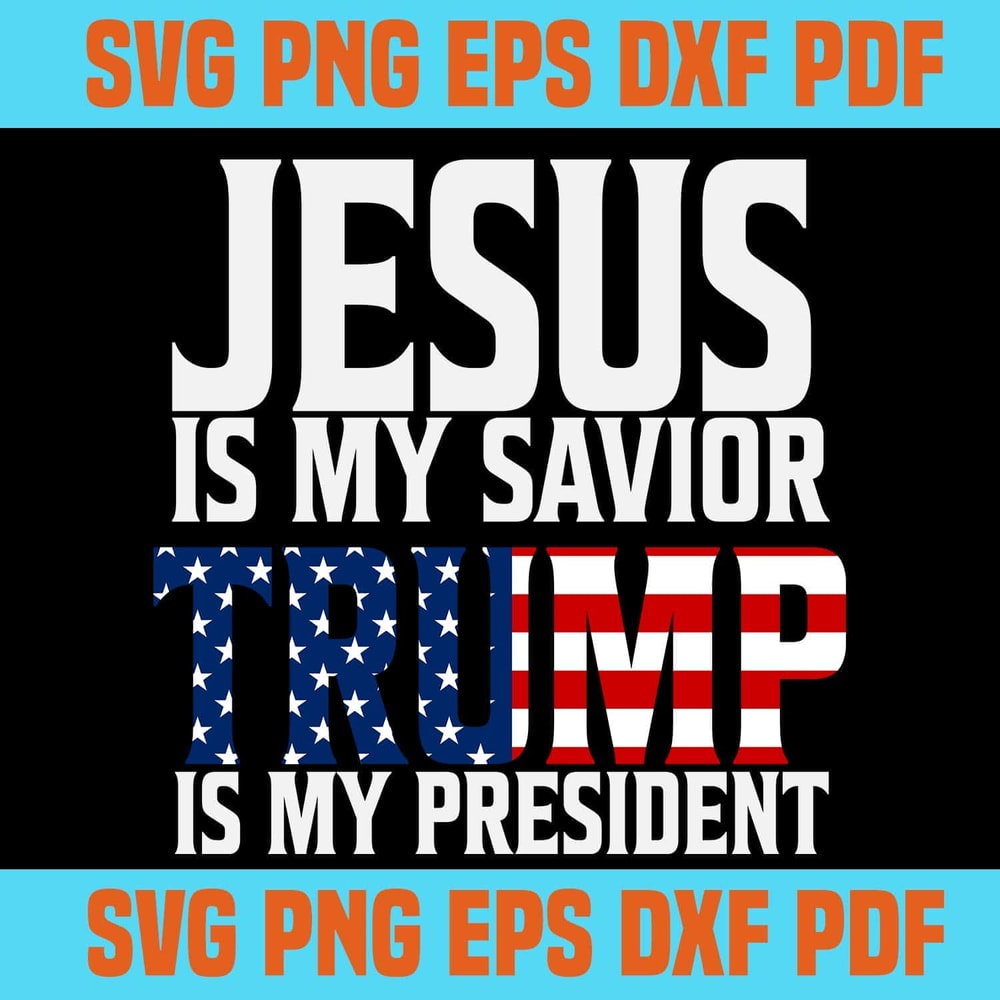 Trump Funny Quotes - Jesus Is My Savior Trump Is My President SVG American Flag Republican Pro Trump SVG.jpg