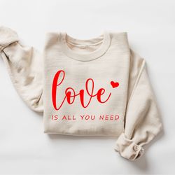 love is all you need sweatshirt, valentines sweatshirt, all you need sweatshirt for women