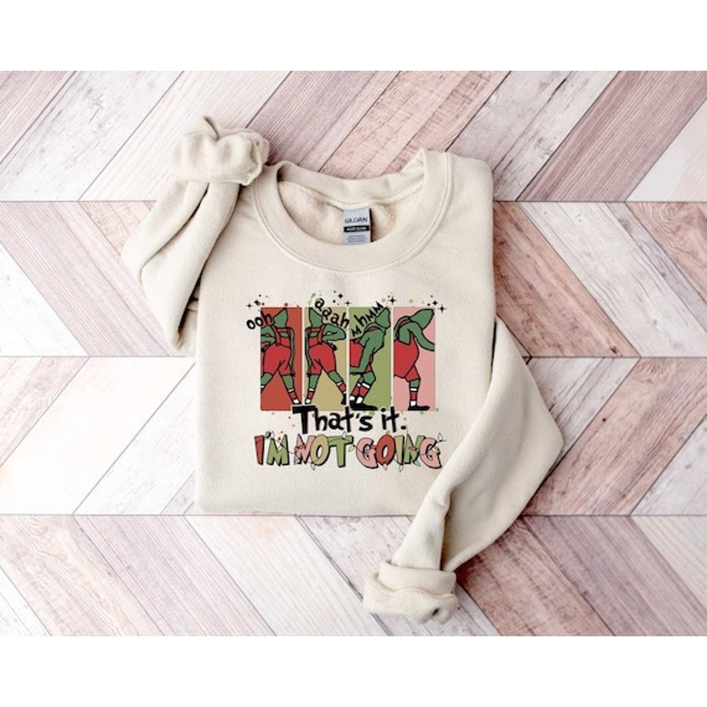 Grinch Sweatshirt, Grinch Shirt, Thats It Im Not Going, Christmas Grinch Sweatshirt.jpg