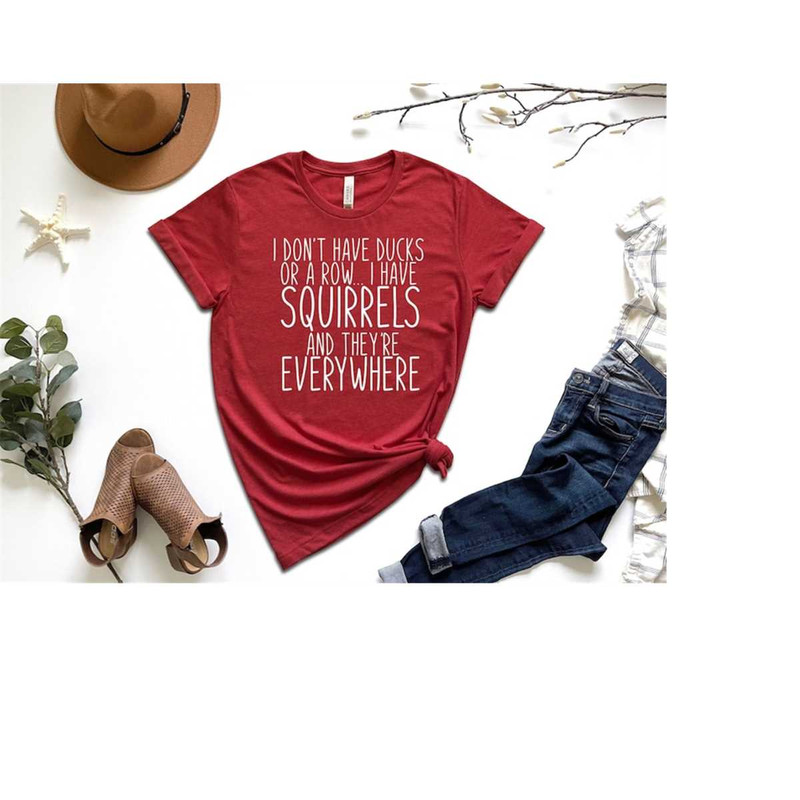 I Don't Have Ducks Or A Row I Have Squirrels And They Are Everywhere Shirt, Humorous Shirt, Sarcastic Shirt, Funny Sayin.jpg