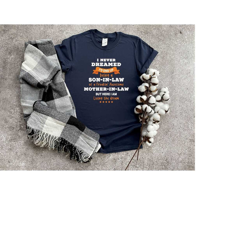 I Never Dreamed I'd End Up Being A Son In Law Of A Freakin' Awesome Mother In Law But Here I Am Living The Dream Shirt,.jpg