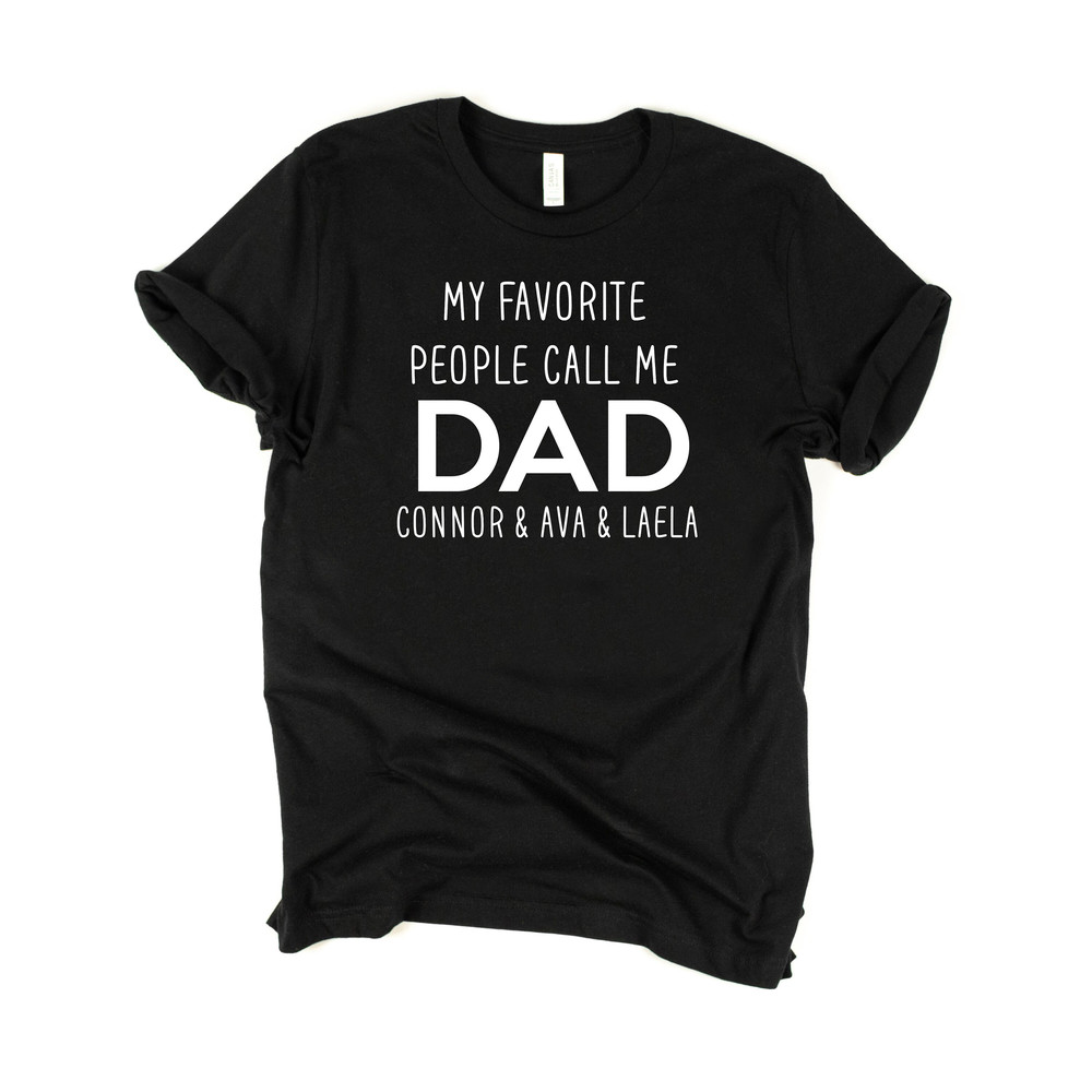 My favorite people call me dad, custom dad shirt, fathers day gift, personalized gift for dad, bday gift for dad, fathers day gift from wife.jpg
