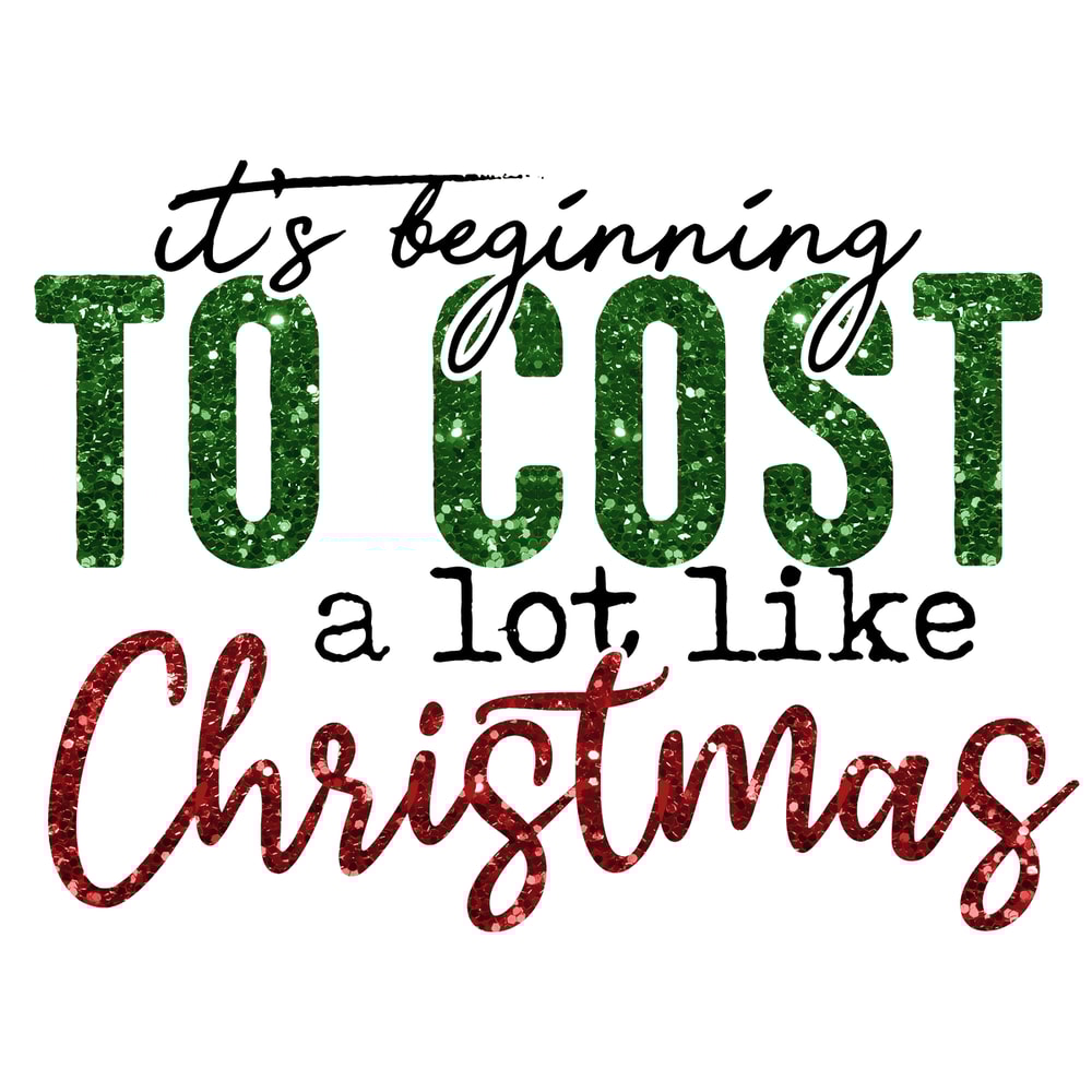 3010231016-its-beginning-to-cost-a-lot-like-christmas-png-download-3010231016png.png