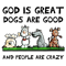 svg232511b003-god-is-great-dogs-are-good-and-people-are-crazy-png-love-dog-png-dog-png-dog-quote-png-svg232511b003png.png