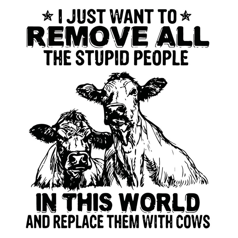 tb280222014-i-just-want-to-remove-all-the-stupid-people-funny-cow-svg-cows-svg-tb280222014jpg.jpg