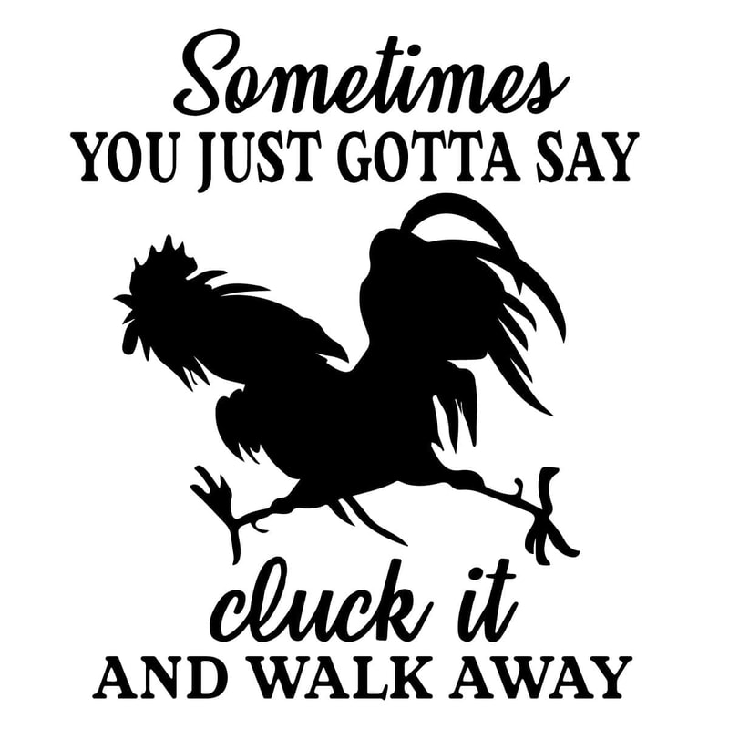 tb301221002-sometimes-you-just-gotta-say-cluck-it-and-walk-away-funny-quotes-svg-kitchen-sayings-tb301221002jpg.jpg
