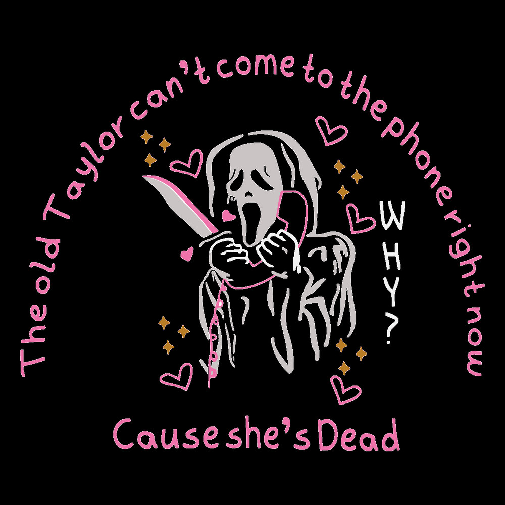 Svg070923t053 The Old Taylor Cant Come Cause She Dead Svg Cricut File Svg070923t053.png