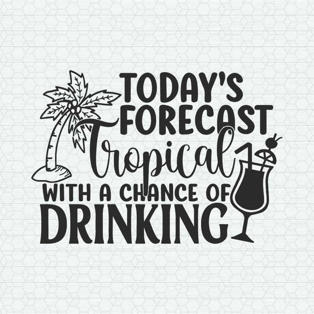 Todays Forecast Tropical With A Change Of Drinking SVG.jpeg
