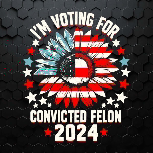 Sunflower I'm Voting For The Convicted Felon 2024 SVG.jpg