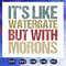 It Is Like Watergate But With Morons Watergate SVG Funny Message Trump SVG.jpg