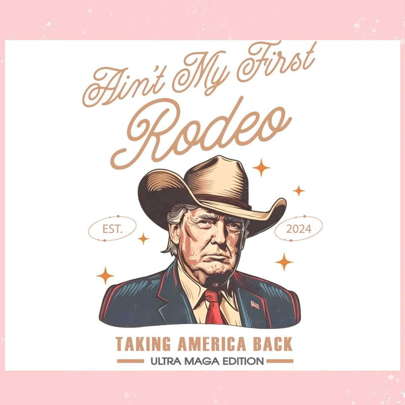 Support Trump Aint My First Rodeo Trump Est 2024 SVG.jpg