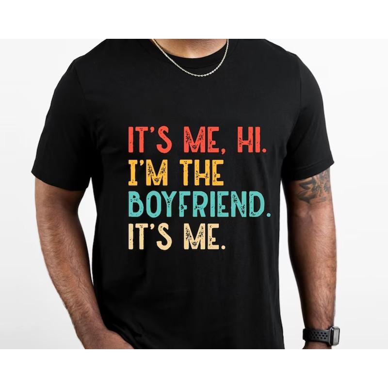 Funny Boyfriend Shirt, It's Me I'm the Boyfriend Shirt, Swiftie Boyfriend Shirt, Boyfriend Gift,Father Gift,Husband Shir.jpg