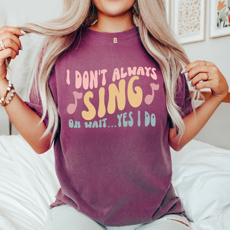 I Don't Always Sing Oh Wait Yes I Do, Funny Singer Shirt, Gift For Music Lover Gifts, Singing T-Shirt, Theatre Shirts Ts.jpg