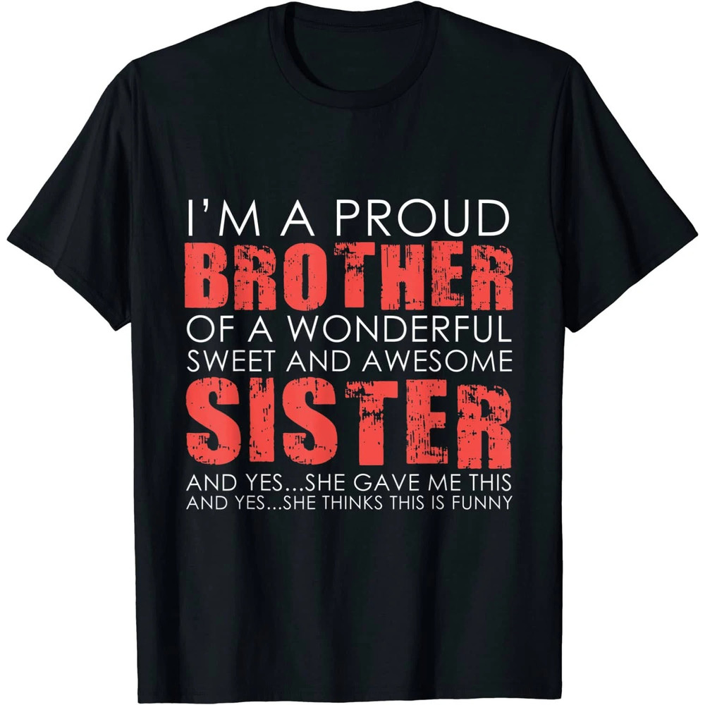 I'm A Proud Brother Of A Wonderful Sweet And Awesome Sister Shirt, Sarcastic Gifts For Brother Shirt, Funny Brother Shir.jpg