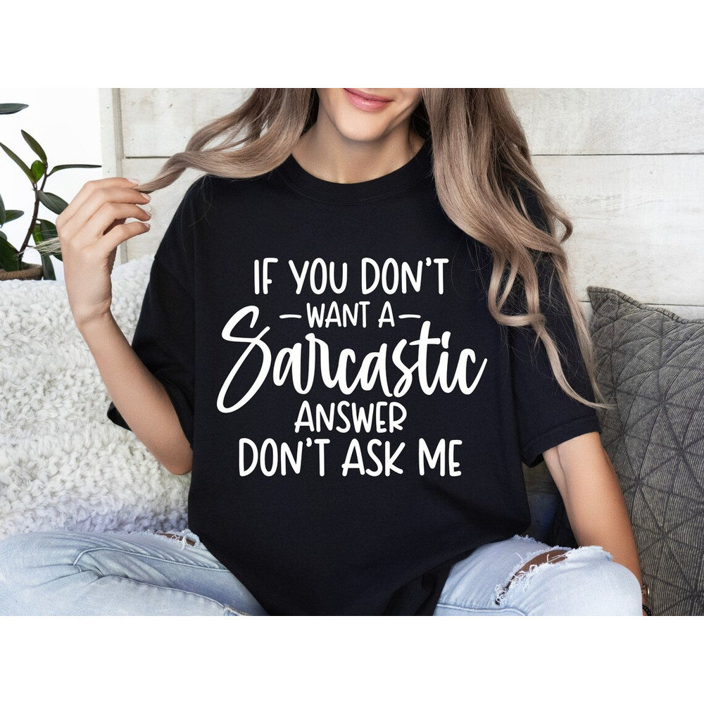 If You Don't Want A Sarcastic Answer Shirt, Sarcastic Shirt, Funny Shirt, Funny Mom Shirt, Sarcasm Shirt.jpg