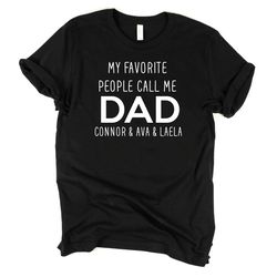 my favorite people call me dad, custom dad shirt, fathers day gift, personalized gift for dad, bday gift for dad, father