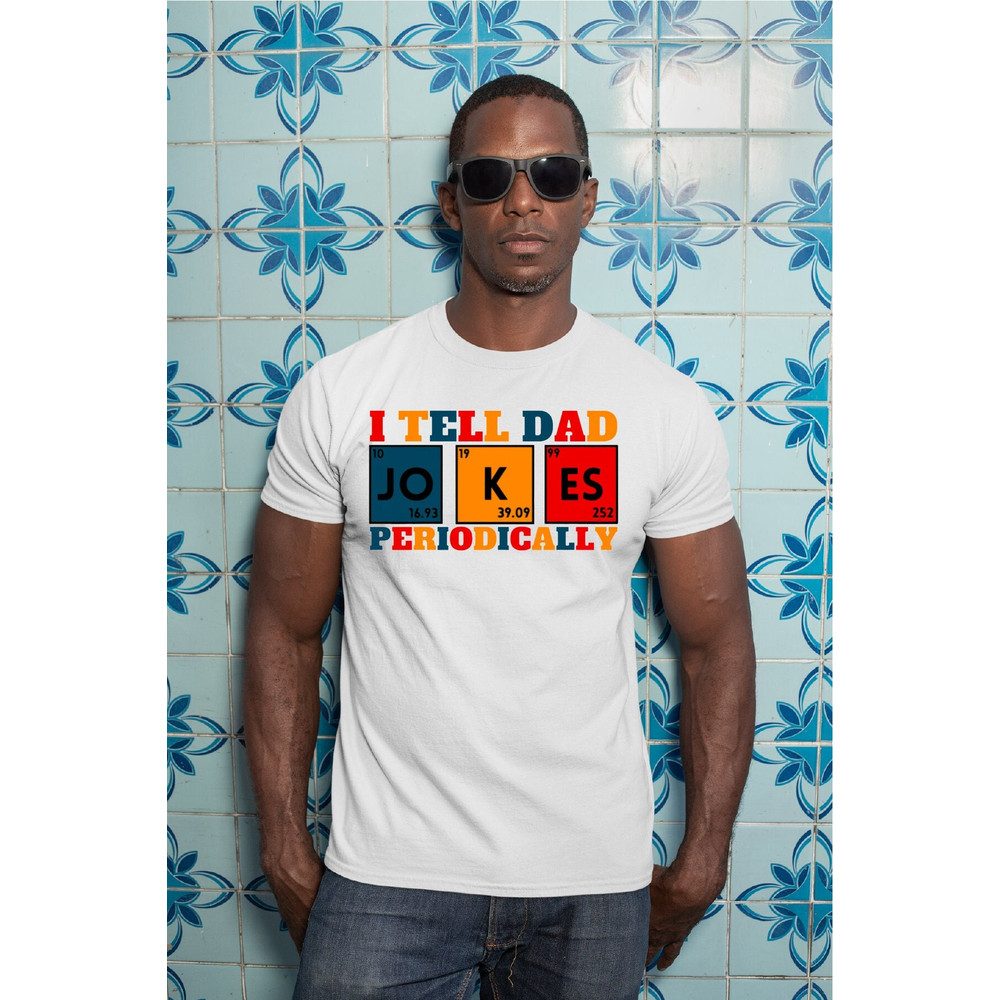 I Tell Dad Jokes Periodically Shirt, Fathers Day Tshirt, I Tell Dad Jokes Tee, Dad Jokes Shirt, Father Shirt, Best Dad Tee, A447.jpg