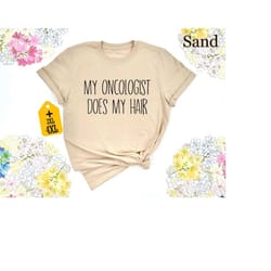 my oncologist does my hair shirt, cancer shirt, awareness shirt, chemotherapy shirt, cancer survivor gift, funny cancer
