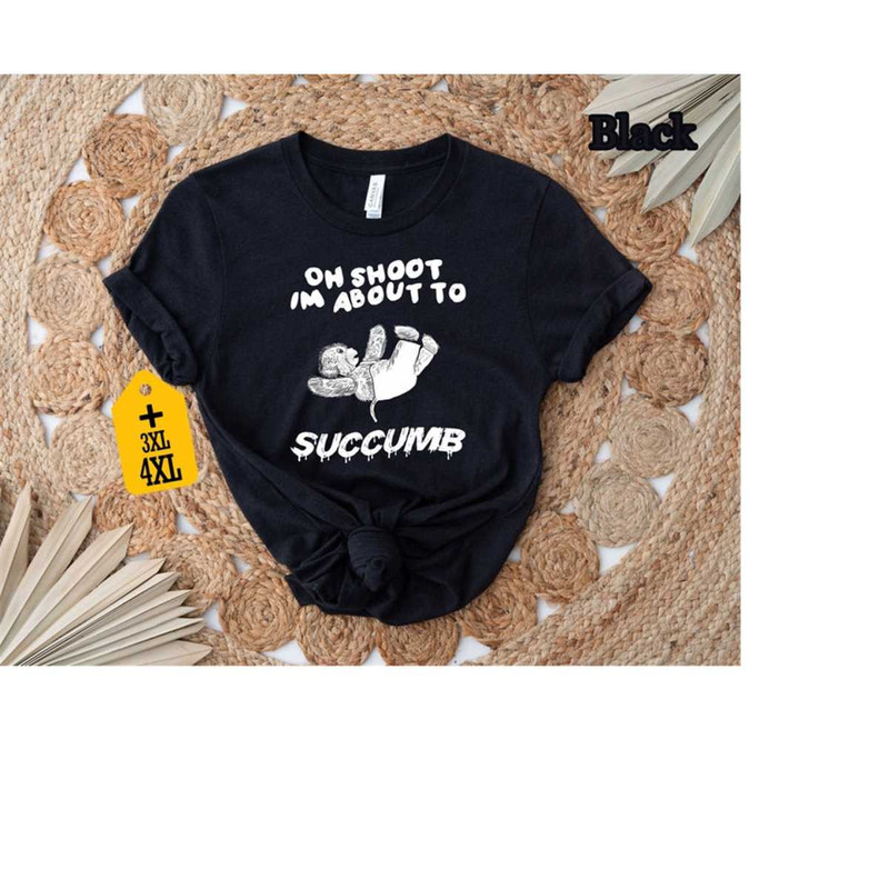 On Shoot Im About To Succumb Shirt, Teddy Bear Shirt, Funny Bear Shirt, Unisex T-shirt, Animal Shirt, Sarcastic Shirt, C.jpg