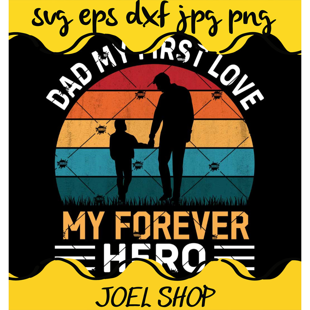 Dad My First Love My Forever Hero Svg Family Svg.jpg