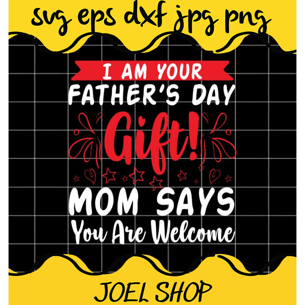 I Am Your Father's Day Gift Mom Says You Are Welcome File SVG PNG EPS .png