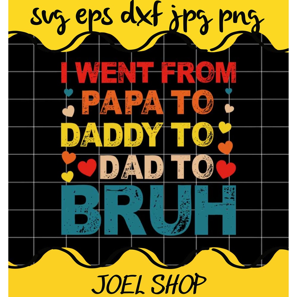 I Went From Papa To Daddy To Dad To Bruh File SVG Cricut cut file, Sil.jpg