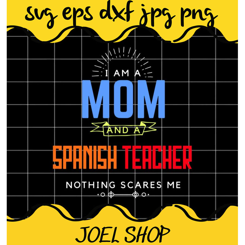 Mom Spanish Teacher Nothing Scares Me Mother’s Day cut file for cricut.jpg