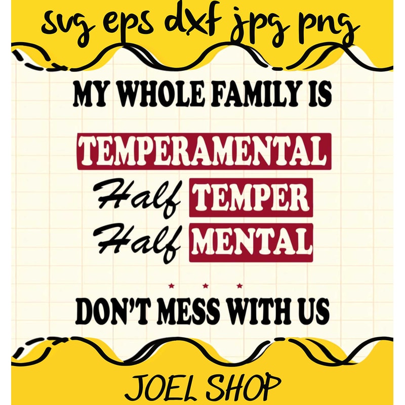 My Whole Family Is Temperamental Half Temper Half Mental Dont Mess Wi.jpg