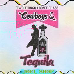 two things i dont chase cowboys and tequila png