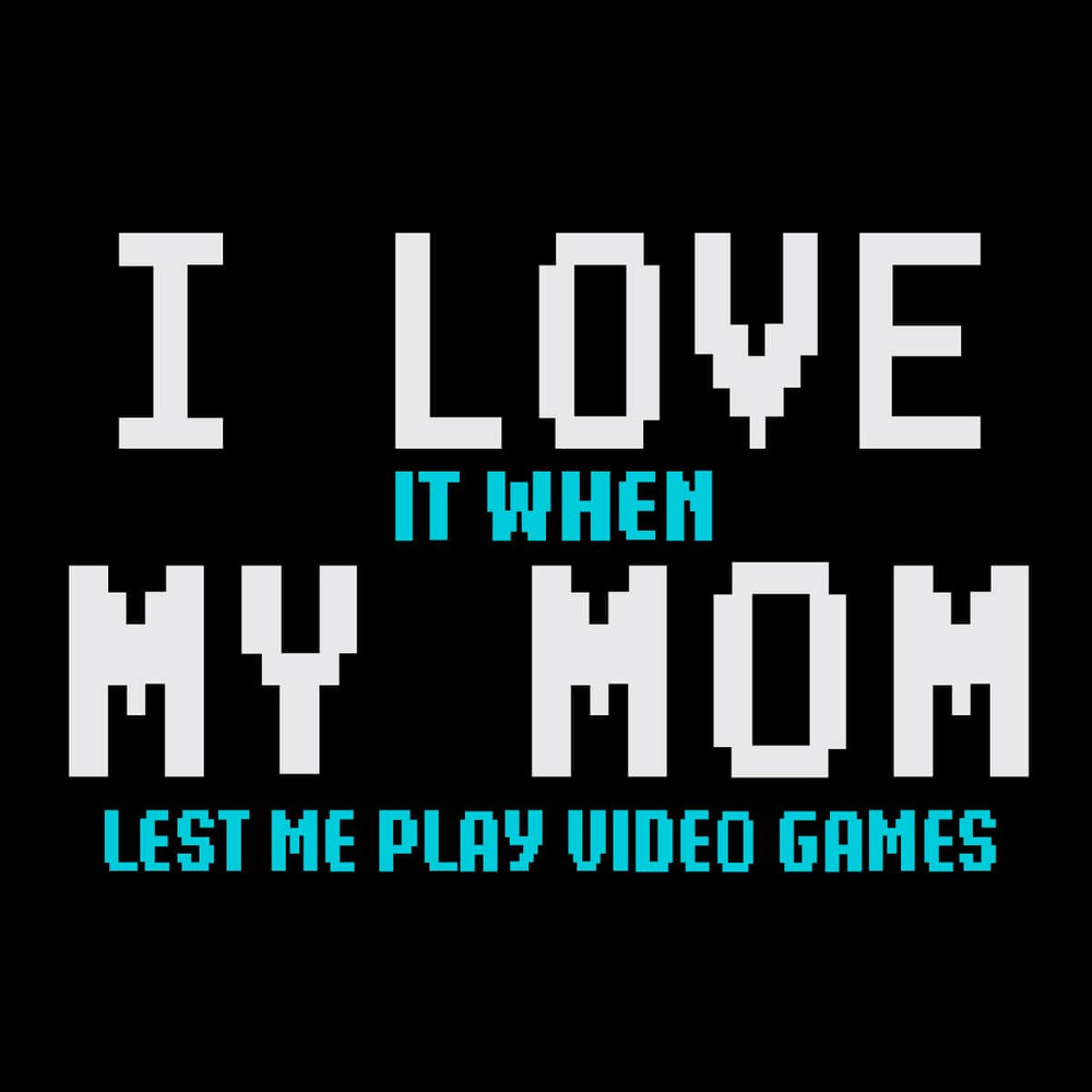 tb220221002-i-love-it-when-my-mom-lets-me-play-video-games-svg-tb220221002jpg.jpg