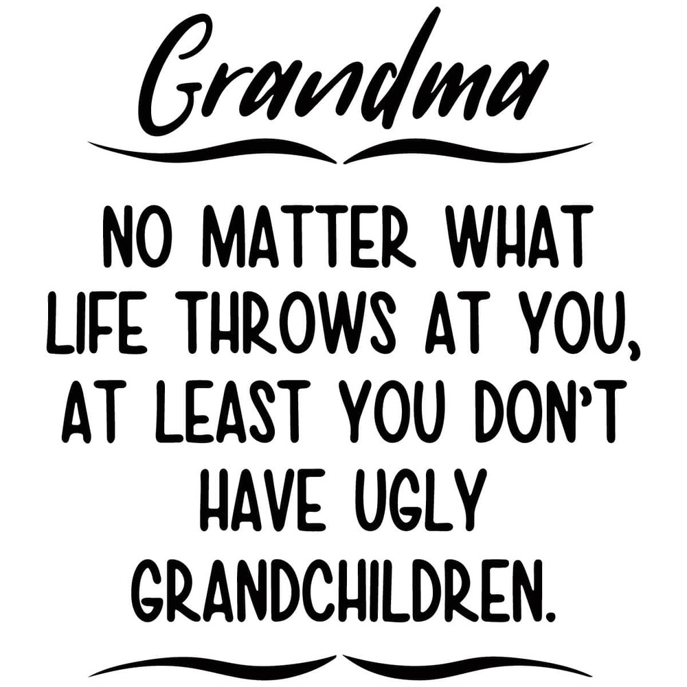 tb230422022-grandma-no-matter-what-life-throws-at-you-at-least-you-dont-have-tb230422022jpg.jpg
